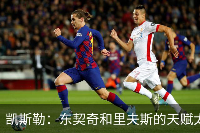 凯斯勒：东契奇和里夫斯的天赋太出众 跟他们并肩作战是一种享受