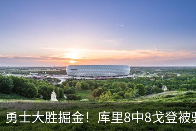 勇士大胜掘金！库里8中8戈登被驱逐，约基奇19+11，伦德博格31分13罚