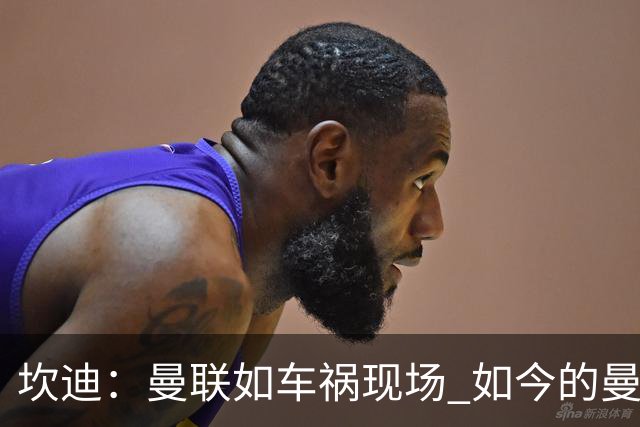 坎迪：曼联如车祸现场 如今的曼联和曼城已经彻底互换了身份