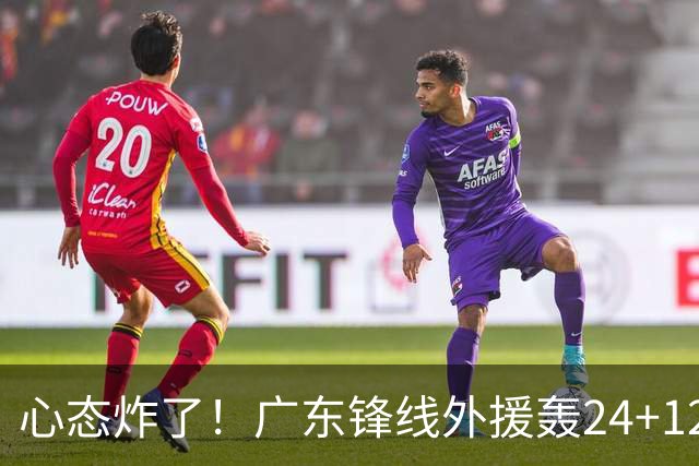 心态炸了！广东锋线外援轰24+12被吹离谱走步+错失绝平罚球