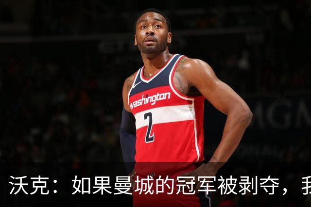 沃克：如果曼城的冠军被剥夺，我的纹身可能也得去掉