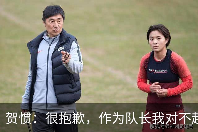 贺惯：很抱歉，作为队长我对不起来到现场的球迷