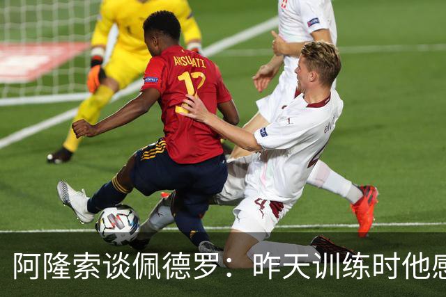 阿隆索谈佩德罗：昨天训练时他感到不适，伤势严重程度需要等检查