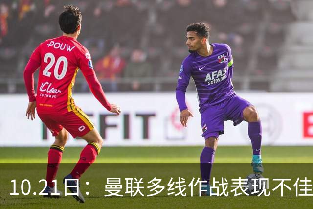 10.21日：曼联多线作战表现不佳，阿根廷国脚心生离意，巴萨或免费得王牌后卫