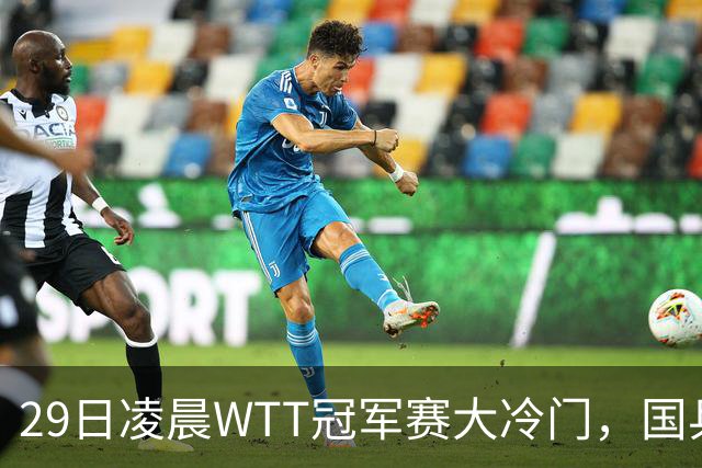 29日凌晨WTT冠军赛大冷门，国乒头号强敌出局，张本智和真不行