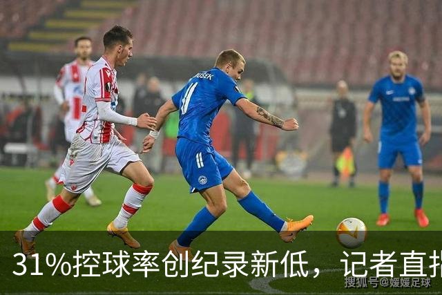 31%控球率创纪录新低，记者直指阿隆索最大失误