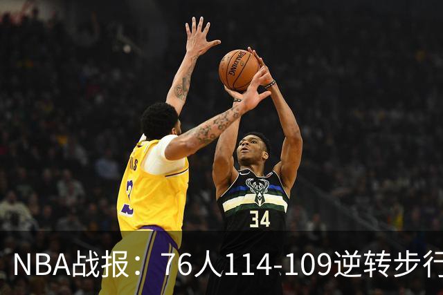 NBA战报：76人114-109逆转步行者，马克西27+5+4